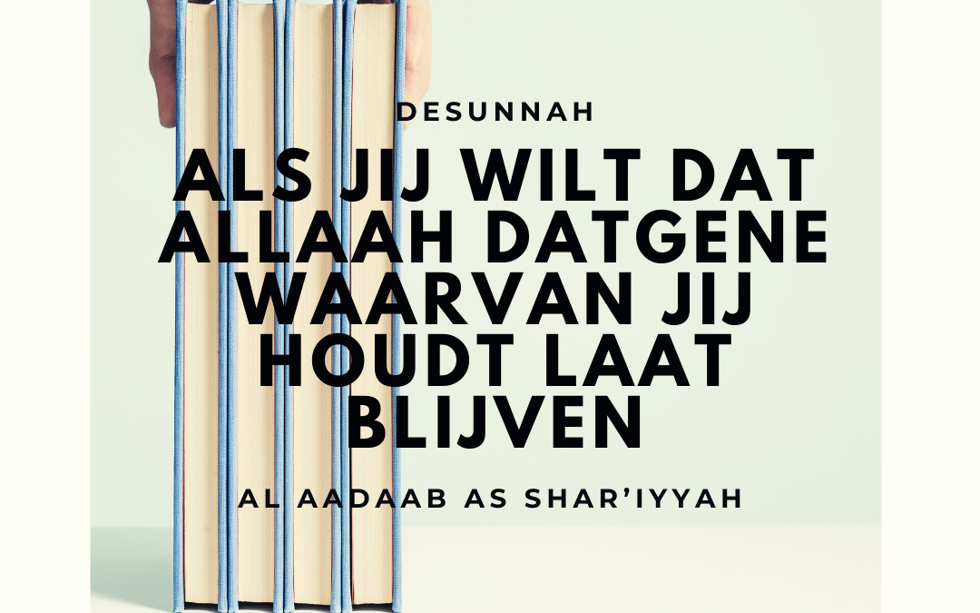 Als jij wilt dat Allaah datgene waarvan jij houdt laat blijven