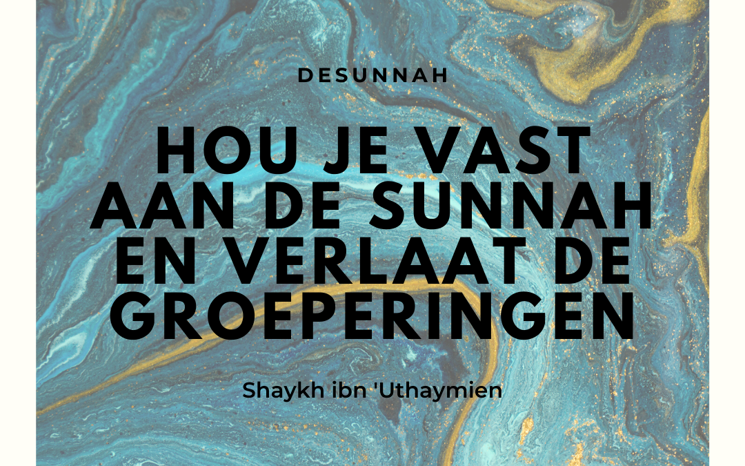 Hou je vast aan de Sunnah en verlaat de groeperingen