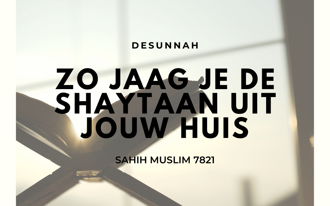 Zo jaag je de shaytaan uit jouw huis