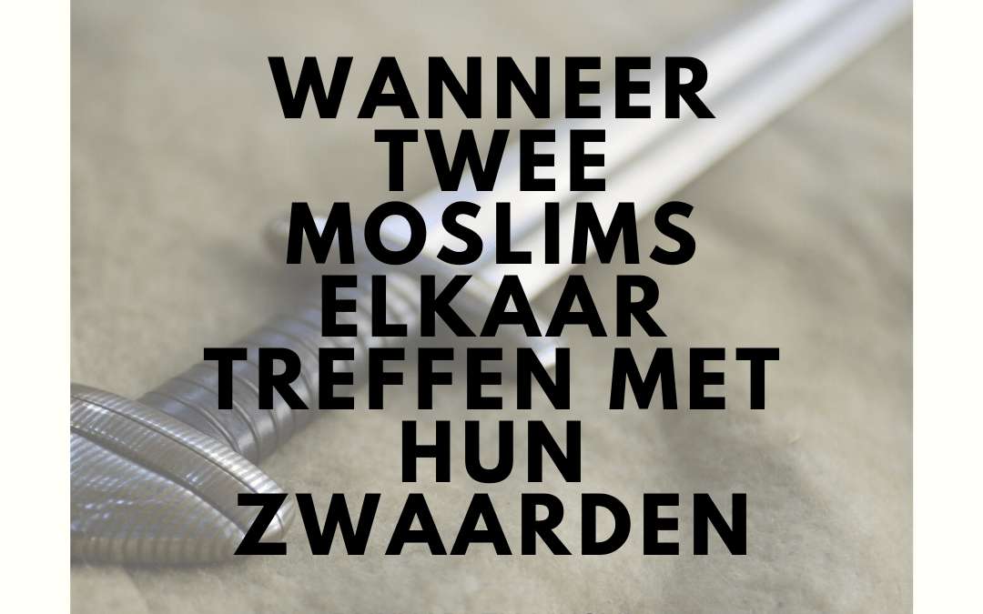 Wanneer twee moslims elkaar treffen met hun zwaarden